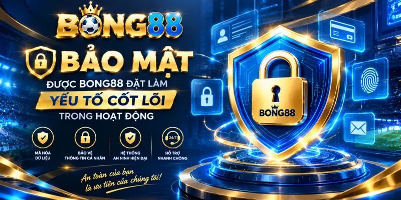 Bảo mật được BONG88 đặt làm yếu tố cốt lõi trong hoạt động