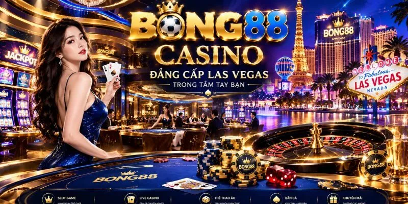 Casino BONG88 tái hiện không gian giải trí đẳng cấp như Las Vegas