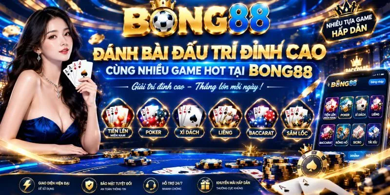 Đánh bài đấu trí đỉnh cao cùng nhiều game HOT tại BONG88.
